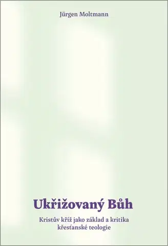 Kresťanstvo Ukřižovaný Bůh - Jürgen Moltmann,Petr Gallus