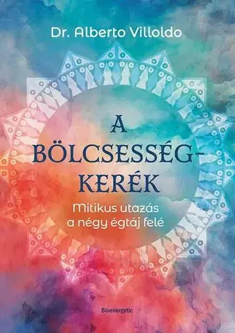 Medicína - ostatné A bölcsességkerék - Dr. Alberto Villoldo
