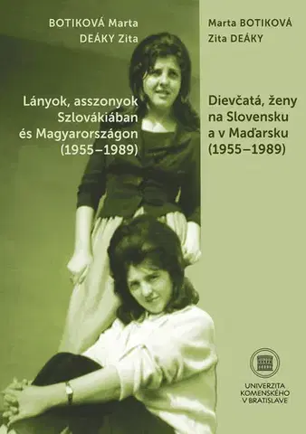 Sociológia, etnológia Dievčatá, ženy na Slovensku a v Maďarsku (1955 – 1989) - Marta Botiková,Zita Deáky