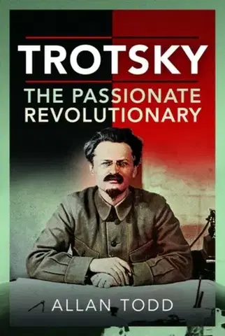 Politológia Trotsky, The Passionate Revolutionary - Allan Todd