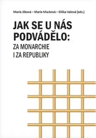 Dejiny práva Jak se u nás podvádělo: za monarchie i za republiky - Marie Jílková,Marie Macková