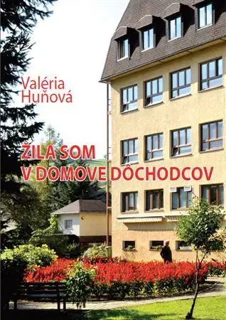 Skutočné príbehy Žila som v domove dôchodcov - Valéria Huňová