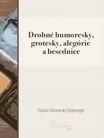 Slovenská beletria Drobné humoresky, grotesky, alegórie a besednice - Václav Chlumecký Enšpenger