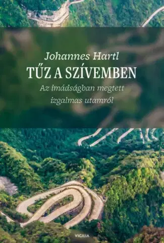 Kresťanstvo Tűz a szívemben - Az imádságban megtett izgalmas utamról - Johannes Hartl, Dr.