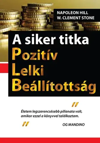 Biznis a kariéra A siker titka Pozitív Lelki Beállítottság - Stone W. Clement,Napoleon Hill