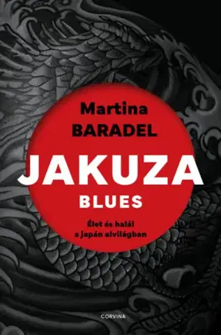 Fejtóny, rozhovory, reportáže Jakuza blues - Élet és halál a japán alvilágban - Martina Baradel