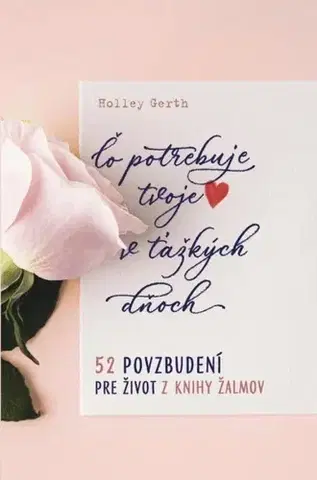 Kresťanstvo Čo potrebuje tvoje srdce v ťažkých dňoch - 52 povzbudení pre život z Knihy žalmov - Holley Gerth