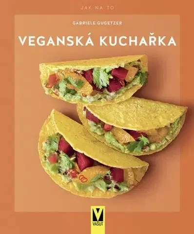 Vegetariánska kuchyňa Veganská kuchařka - Gabriele Gugetzerová