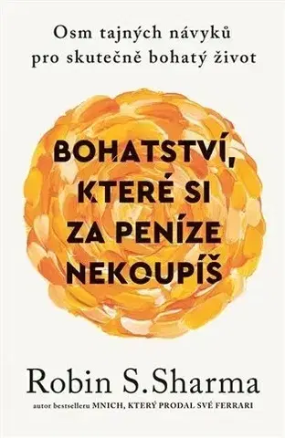 Rozvoj osobnosti Bohatství, které si za peníze nekoupíš - Osm tajných návyků pro skutečně bohatý život - Robin S. Sharma,Sabina Poláková,Zuzana Hulvová