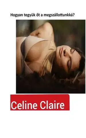 Zdravie, životný štýl - ostatné Hogyan tegyük őt a megszállottunkká? - Céline Claire
