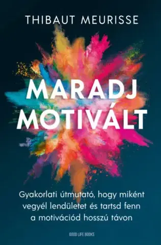 Motivačná literatúra - ostatné Maradj motivált! - Gyakorlati útmutató, hogy miként vegyél lendületet és tarsd fent a motivációd hosszú távon - Meurisse Thibaut