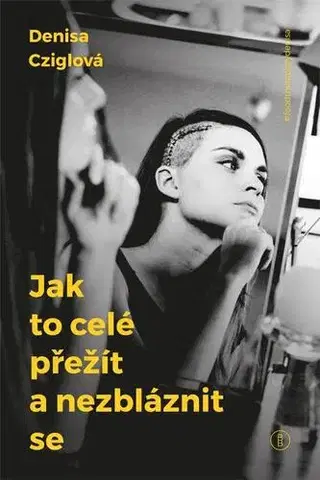 Biografie - Životopisy Jak to celé přežít a nezbláznit se - Denisa Cziglová