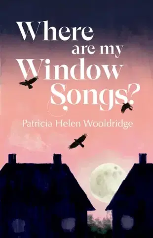 Poézia Where are my window songs? - Patricia Helen Wooldridge
