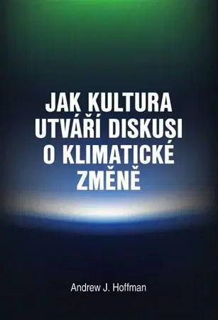 Ekológia, meteorológia, klimatológia Jak kultura utváří diskusi o klimatické změně - Andrew J. Hoffman