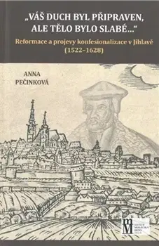 Slovenské a české dejiny Váš duch byl připraven, ale tělo bylo slabé... - Anna Pečinková