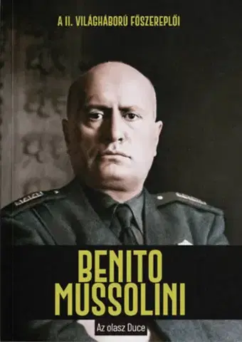 Druhá svetová vojna Benito Mussolini - Az olasz Duce - Juan Carlos Moreno