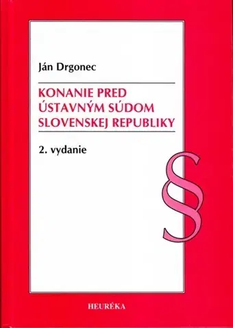 Ústavné právo Konanie pred Ústavným súdom Slovenskej republiky, 2. vydanie - Ján Drgonec