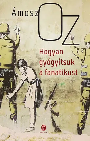 Eseje, úvahy, štúdie Hogyan gyógyítsuk a fanatikust - Amos Oz