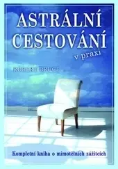 Ezoterika - ostatné Astrální cestování praxi - Robert B. Bruce