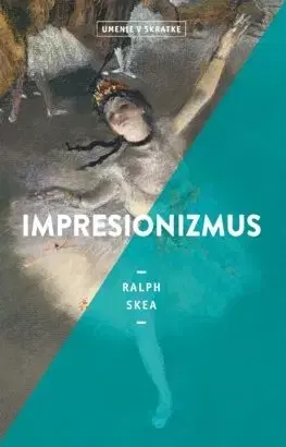 Dejiny, teória umenia Umenie v skratke: Impresionizmus - Ralph Skea,Janka Jurečková