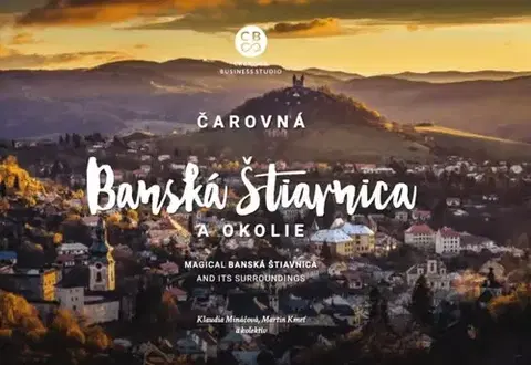 Encyklopédie, obrazové publikácie Čarovná Banská Štiavnica a okolie - Klaudia Mináčová,Martin Kmeť,Kolektív autorov
