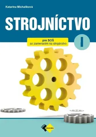 Učebnice pre SŠ - ostatné Strojníctvo pre 1. ročník SPŠ, 2. vydanie - Katarína Michalíková