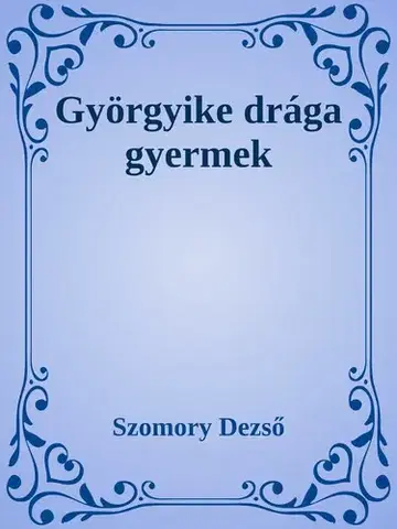 Svetová beletria Györgyike, drága gyermek - Dezső Szomory