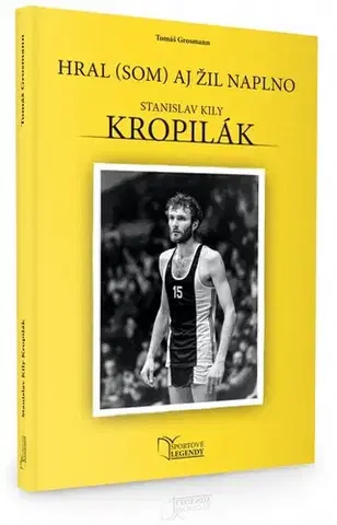 Šport Stanislav Kropilák - Hral (som) aj žil naplno - Tomáš Grosmann
