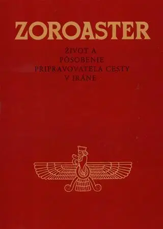 Náboženstvo - ostatné Zoroaster - Život a pôsobenie pripravovateľa cesty v Iráne