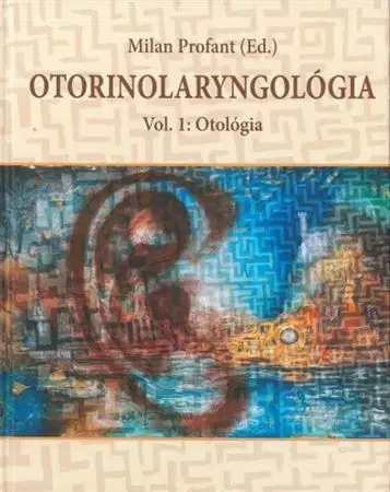 Pre vysoké školy Otorinolaryngológia - Vol 1.: Otológia - Milan Profant