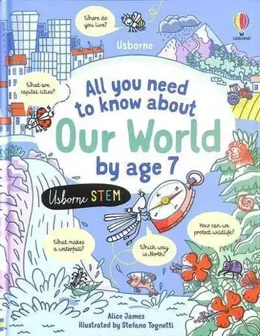 Encyklopédie pre deti a mládež - ostatné All you need to know about Our World by age 7 - Alice James,Tognetti Stefano