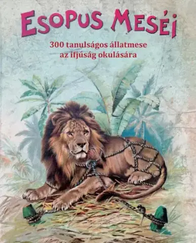Bájky a povesti Esopus meséi - 300 tanulságos állatmese az ifjúság okulására - Ezop