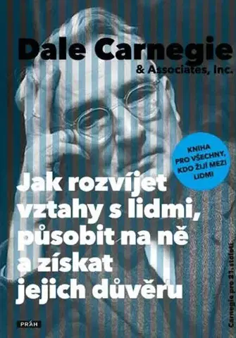 Psychológia, etika Jak rozvíjet vztahy s lidmi, působit na ně a získat jejich důvěru - Dale Carnegie
