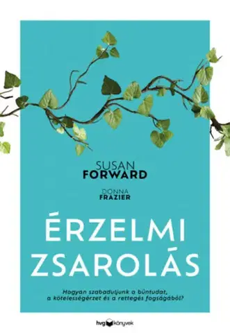 Psychológia, etika Érzelmi zsarolás - Hogyan szabaduljunk a bűntudat, a kötelességérzet és a rettegés fogságából? - Susan Forward,Donna Frazier