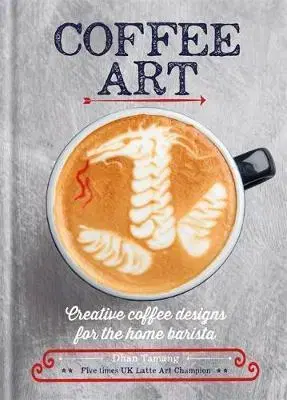 Káva, čaj Coffee art (Creative coffee designs for the home barista) - Dhan Tamang