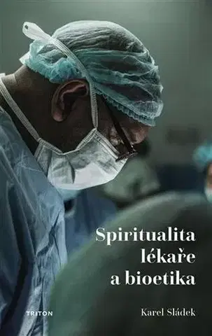 Medicína - ostatné Spiritualita lékaře a bioetika - Karel Sládek