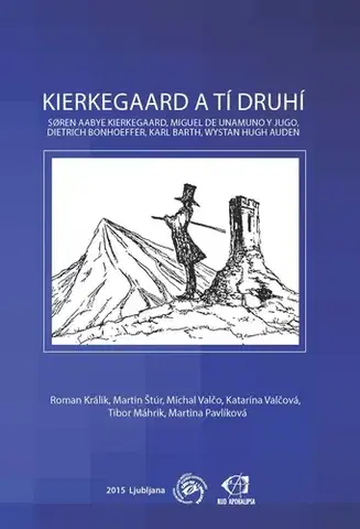 Filozofia Kierkegaard a tí druhí: Soren Aabye Kierkegaard, Miguel de Unamuno y Jugo, Dietrich Bonhoeffer, Karl Barth, Wystan Hugh Auden - Roman Králik