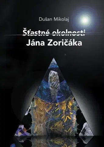 Biografie - ostatné Šťastné okolnosti Jána Zoričáka - Dušan Mikolaj