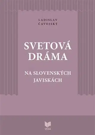 Divadlo - teória, história,... Svetová dráma na slovenských javiskách - Ladislav Čavojský