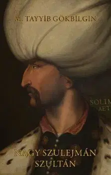 História - ostatné Nagy Szulejmán szultán - M. Tayyib Gökbilgin