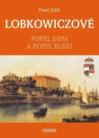 Archeológia, genealógia a heraldika Lobkowiczové: Popel jsem a popel budu, 2. vydání - Pavel Juřík