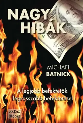Financie, finančný trh, investovanie Nagy hibák: A legjobb befektetők legrosszabb befektetései - Michael Batnick