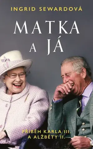 Osobnosti Matka a já: Příběh Karla III. a Alžběty II. - Ingrid Sewardová