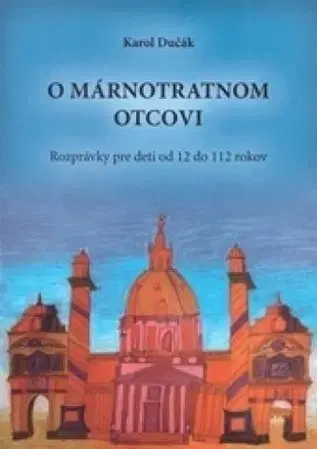Rozprávky O márnotratnom otcovi - Karol Dučák