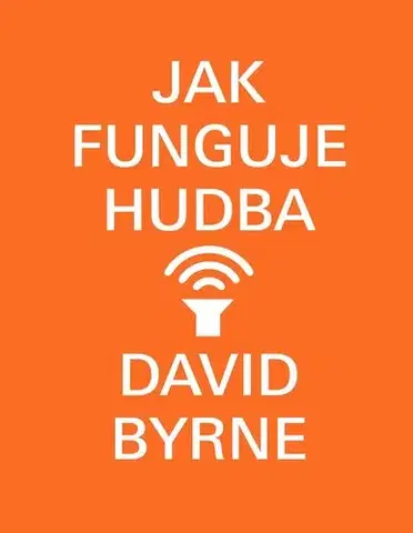 Hudba - noty, spevníky, príručky Jak funguje hudba - David Byrne,Filip Drlík