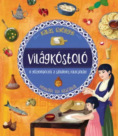 Encyklopédie pre deti a mládež - ostatné Világkóstoló - A gőzgombóctól a sáfrányos palacsintáig - Györgyi Kalas