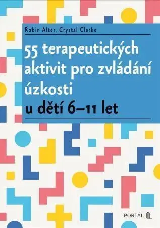 Psychológia, etika 55 terapeutických aktivit pro zvládání úzkosti - Robin Alter,Crystal Clarke,Hana Antonínová
