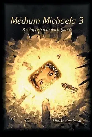 Ezoterika - ostatné Médium Michaela 3 - Po stopách minulých životů - Libuše Steckerová