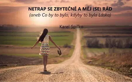 Motivačná literatúra - ostatné Netrap se zbytečně a měj (se) rád - Karel Spilko