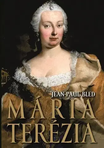 Biografie - Životopisy Mária Terézia - Jean-Paul Bled